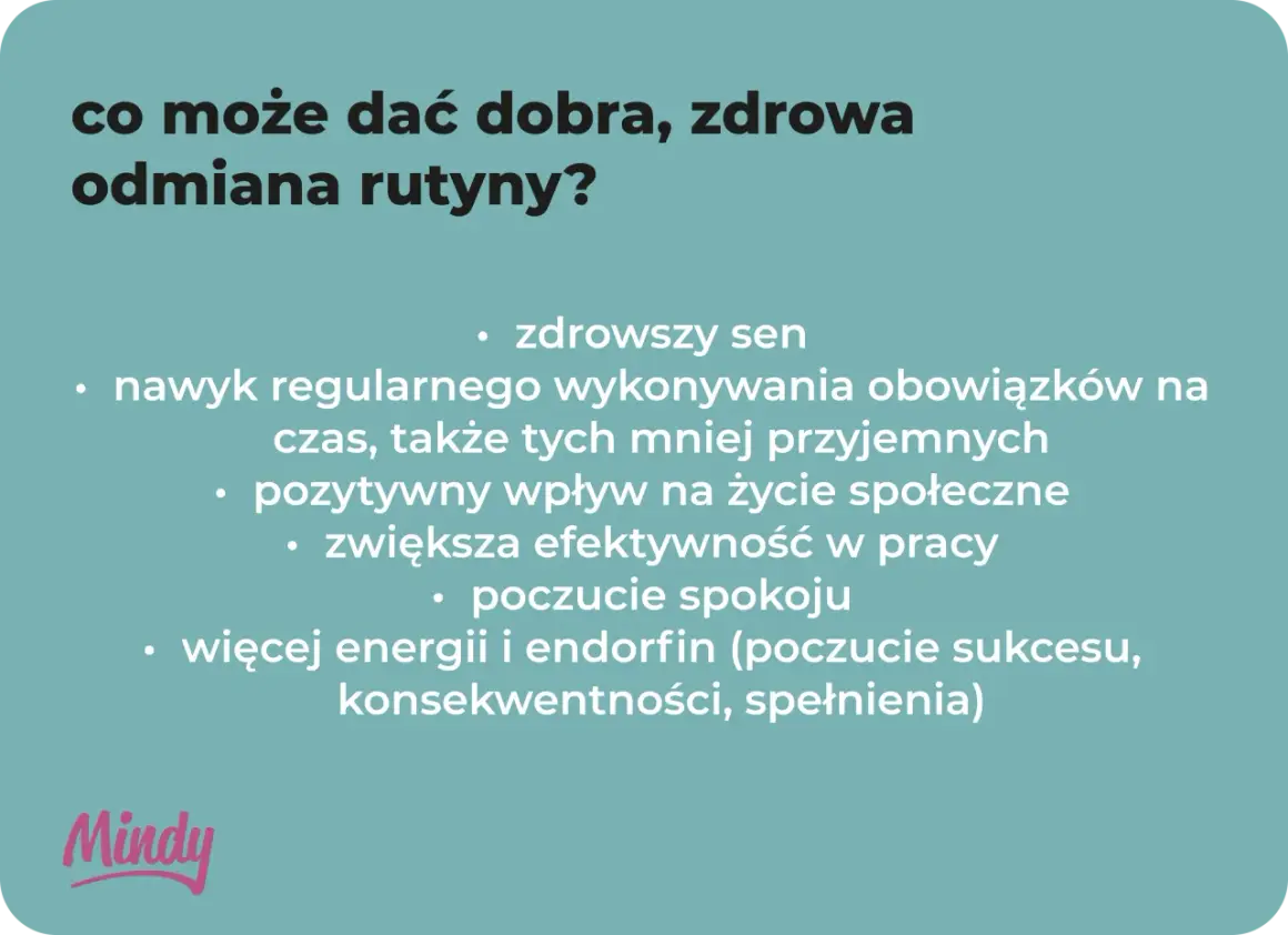 Co może dać dobra, zdrowa odmiana rutyny? Lepszy sen, nawyk regularnego wykonywania obowiązków, pozytywny wpływ na życie społeczne, większa efektywność, spokój, energia i endorfiny.